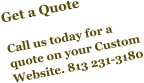 Get a Quote  Call us today for a quote on your Custom Website. 813 231-3180